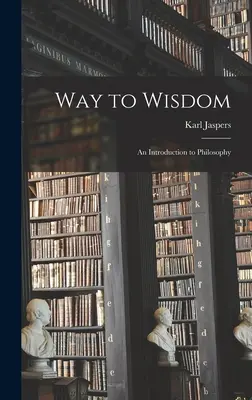 Calea către înțelepciune: o introducere în filosofie - Way to Wisdom: an Introduction to Philosophy