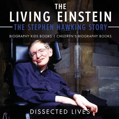 Einstein cel viu: The Stephen Hawking Story - Biography Kids Books Cărți biografice pentru copii - The Living Einstein: The Stephen Hawking Story - Biography Kids Books Children's Biography Books