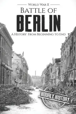 Bătălia de la Berlin - Al Doilea Război Mondial: O istorie de la început până la sfârșit - Battle of Berlin - World War II: A History From Beginning to End