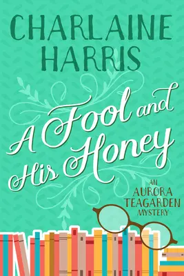 Un nebun și mierea lui: Un mister Aurora Teagarden - A Fool and His Honey: An Aurora Teagarden Mystery