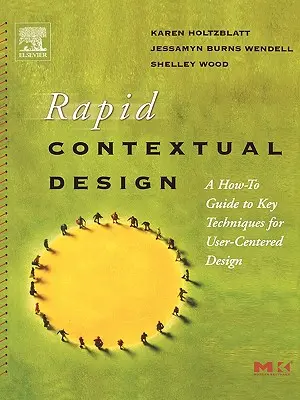 Proiectare contextuală rapidă: Ghid de utilizare a tehnicilor cheie pentru proiectarea centrată pe utilizator (A How-To Guide to Key Techniques for User-Centered Design) - Rapid Contextual Design: A How-To Guide to Key Techniques for User-Centered Design