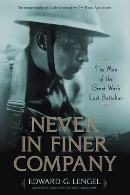 Niciodată în companie mai bună: Oamenii batalionului pierdut din Marele Război - Never in Finer Company: The Men of the Great War's Lost Battalion