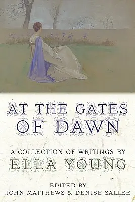 La porțile zorilor: O colecție de scrieri de Ella Young - At the Gates of Dawn: A Collection of Writings by Ella Young