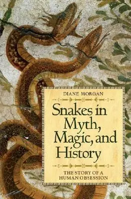 Șerpii în mit, magie și istorie: Povestea unei obsesii umane - Snakes in Myth, Magic, and History: The Story of a Human Obsession