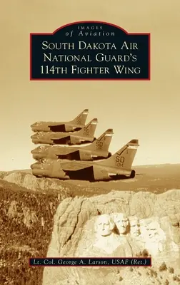 South Dakota Air National Guard's 114th Fighter Wing (Larson Usaf (Ret ). Lt Col George a.)