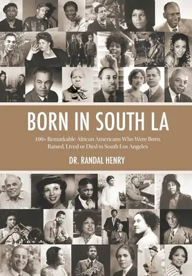 Născut în South LA: 100+ afro-americani remarcabili care s-au născut, au crescut, au trăit sau au murit în South Los Angeles - Born in South LA: 100+ Remarkable African Americans Who Were Born, Raised, Lived or Died in South Los Angeles