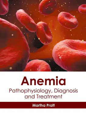 Anemia: Patofiziologie, diagnostic și tratament - Anemia: Pathophysiology, Diagnosis and Treatment
