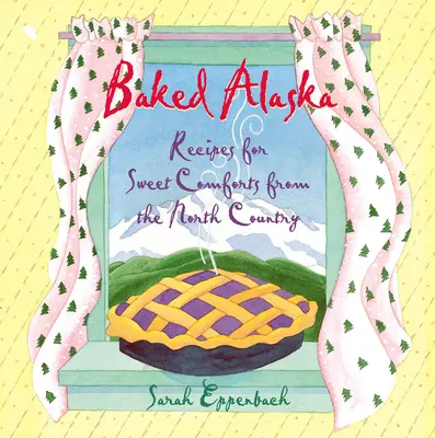 Baked Alaska: Rețete pentru confortul dulce din țara de nord - Baked Alaska: Recipes for Sweet Comforts from the North Country