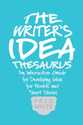 Tezaurul de idei al scriitorului: Un ghid interactiv pentru dezvoltarea ideilor pentru romane și povestiri - The Writer's Idea Thesaurus: An Interactive Guide for Developing Ideas for Novels and Short Stories