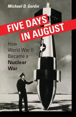 Cinci zile în august: Cum a devenit Al Doilea Război Mondial un război nuclear - Five Days in August: How World War II Became a Nuclear War