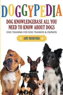 Doggypedia: Tot ce trebuie să știi despre câini: Dresaj canin pentru dresori și proprietari - Doggypedia: All You Need to Know about Dogs: Dog Training for Both Trainers and Owners
