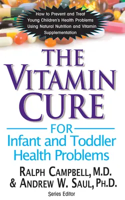 Leacul cu vitamine pentru problemele de sănătate ale sugarilor și copiilor mici - The Vitamin Cure for Infant and Toddler Health Problems