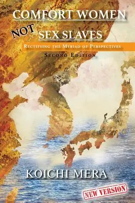 Comfort Women NOT Sex Slaves: Rectificarea multitudinii de perspective Ediția a doua - Comfort Women NOT Sex Slaves: Rectifying the Myriad of Perspectives Second Edition
