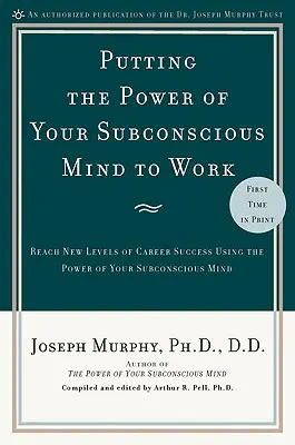 Punerea la lucru a puterii minții tale subconștiente: Atingeți noi niveluri de succes în carieră folosind puterea minții dvs. subconștiente - Putting the Power of Your Subconscious Mind to Work: Reach New Levels of Career Success Using the Power of Your Subconscious Mind