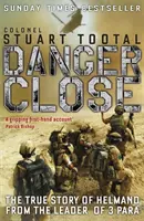 Danger Close - Povestea adevărată din Helmand de la liderul 3 PARA - Danger Close - The True Story of Helmand from the Leader of 3 PARA