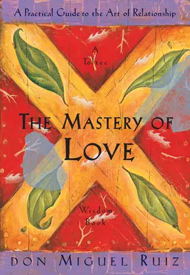 Stăpânirea iubirii: Un ghid practic pentru arta relațiilor - The Mastery of Love: A Practical Guide to the Art of Relationship