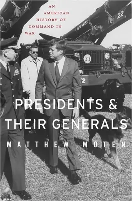 Președinții și generalii lor: O istorie americană a comandamentului în război - Presidents and Their Generals: An American History of Command in War