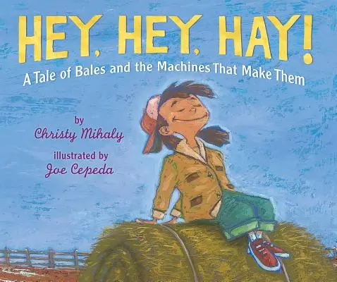 Hei, hei, fân!: O poveste despre baloți și mașinile care îi fac - Hey, Hey, Hay!: A Tale of Bales and the Machines That Make Them