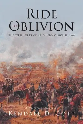Ride to Oblivion: Raidul Sterling Price în Missouri, 1864 - Ride to Oblivion: The Sterling Price Raid into Missouri, 1864