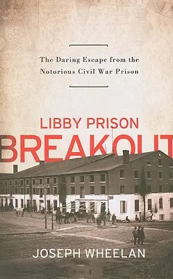 Evadarea din închisoarea Libby: Evadarea îndrăzneață din faimoasa închisoare a Războiului Civil - Libby Prison Breakout: The Daring Escape from the Notorious Civil War Prison