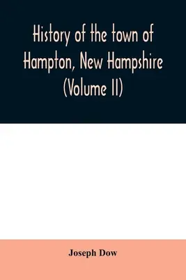 Istoria orașului Hampton, New Hampshire, de la stabilirea sa în 1638 până în toamna anului 1892 (Volumul II) - History of the town of Hampton, New Hampshire, from its settlement in 1638 to the autumn of 1892 (Volume II)