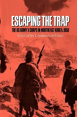 Evadarea din capcană: Corpul X al Armatei SUA în nord-estul Coreei, 1950 - Escaping the Trap: The US Army X Corps in Northeast Korea, 1950