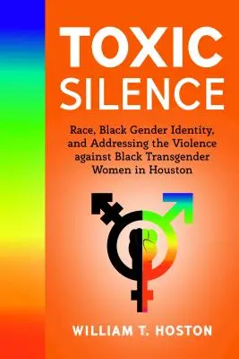 Tăcere toxică; rasă, identitate de gen a negrilor și abordarea violenței împotriva femeilor transgender de culoare din Houston - Toxic Silence; Race, Black Gender Identity, and Addressing the Violence against Black Transgender Women in Houston