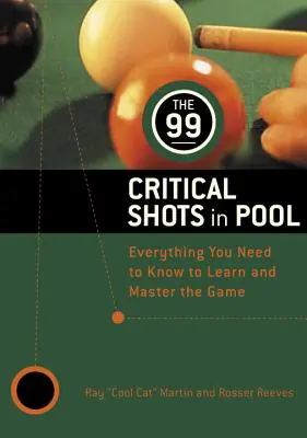 Cele 99 de lovituri critice la biliard: Tot ce trebuie să știți pentru a învăța și a stăpâni jocul - The 99 Critical Shots in Pool: Everything You Need to Know to Learn and Master the Game