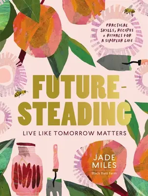 Futuresteading: Live Like Tomorrow Matters: Abilități practice, rețete și ritualuri pentru o viață mai simplă - Futuresteading: Live Like Tomorrow Matters: Practical Skills, Recipes and Rituals for a Simpler Life