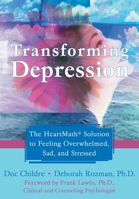 Transformarea depresiei: The Heartmath Solution to Feeling Overwhelmed, Sad, and Stressed - Transforming Depression: The Heartmath Solution to Feeling Overwhelmed, Sad, and Stressed