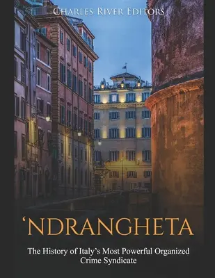'Ndrangheta: The History of Italy's Most Powerful Organized Crime Syndicate (Istoria celui mai puternic sindicat al crimei organizate din Italia) - 'Ndrangheta: The History of Italy's Most Powerful Organized Crime Syndicate