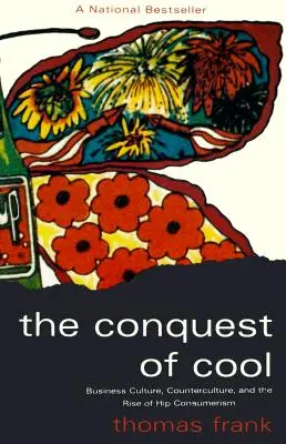 The Conquest of Cool: Cultura de afaceri, contracultura și ascensiunea consumerismului hip - The Conquest of Cool: Business Culture, Counterculture, and the Rise of Hip Consumerism