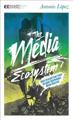 Ecosistemul media: Ce ne poate învăța ecologia despre practicile media responsabile - The Media Ecosystem: What Ecology Can Teach Us about Responsible Media Practice