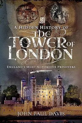 O istorie ascunsă a Turnului Londrei: Cei mai notorii prizonieri ai Angliei - A Hidden History of the Tower of London: England's Most Notorious Prisoners