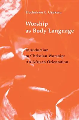 Închinarea ca limbaj corporal: Introducere în închinarea creștină: O orientare către Africa - Worship as Body Language: Introduction to Christian Worship: An Africa Orientation