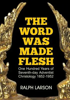 Cuvântul a fost făcut trup: O sută de ani de hristologie adventistă de ziua a șaptea - The Word Was Made Flesh: One Hundred Years of Seventh-Day Adventist Christology