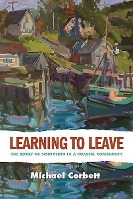 Învățând să plec: Ironia școlarizării într-o comunitate de coastă - Learning to Leave: The Irony of Schooling in a Coastal Community