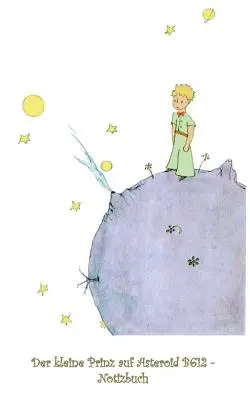 Micul Prinț pe asteroidul B612 - Notebook: Notebook, Fantasy, Fantasy, Micul Prinț, Le petit prince, enchanted, magic, original, clasic - Der kleine Prinz auf Asteroid B612 - Notizbuch: Notebook, Fantasy, Fantasie, The Little Prince, Le petit prince, verzaubert, Zauber, Original, Klassik