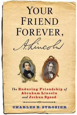 Prietenul tău pentru totdeauna, A. Lincoln: Prietenia durabilă a lui Abraham Lincoln și Joshua Speed - Your Friend Forever, A. Lincoln: The Enduring Friendship of Abraham Lincoln and Joshua Speed