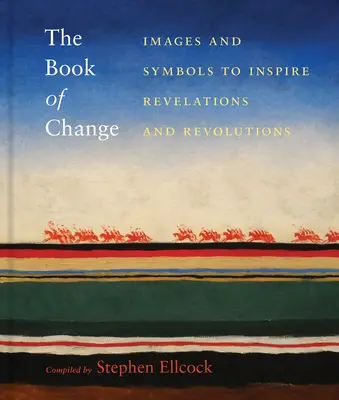 Cartea schimbării: Imagini și simboluri pentru a inspira revelații și revoluții - The Book of Change: Images and Symbols to Inspire Revelations and Revolutions
