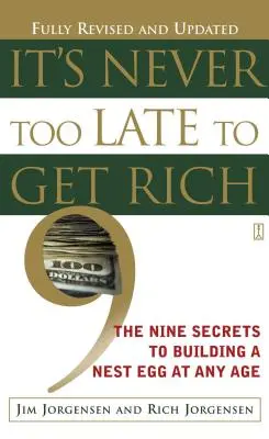 Niciodată nu este prea târziu să te îmbogățești: Cele nouă secrete pentru a-ți construi un cuib de economii la orice vârstă - It's Never Too Late to Get Rich: The Nine Secrets to Building a Nest Egg at Any Age