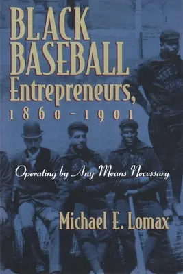 Black Baseball Entrepreneurs, 1860-1901: Operând prin orice mijloace necesare - Black Baseball Entrepreneurs, 1860-1901: Operating by Any Means Necessary