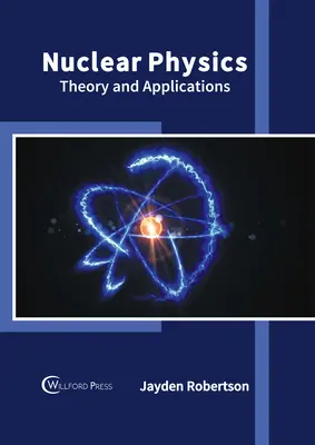 Fizică nucleară: Teorie și aplicații - Nuclear Physics: Theory and Applications