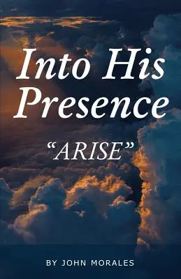 În prezența Lui: Ridică-te - Into His Presence: Arise