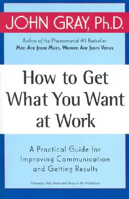 Cum să obții ceea ce vrei la locul de muncă: Un ghid practic pentru îmbunătățirea comunicării și obținerea de rezultate - How to Get What You Want at Work: A Practical Guide for Improving Communication and Getting Results