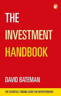 The Investment Handbook: A One-Stop Guide to Investment, Capital and Business: Ghidul esențial de finanțare pentru antreprenori - The Investment Handbook: A One-Stop Guide to Investment, Capital and Business: The Essential Funding Guide for Entrepreneurs