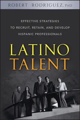 Talentul latino: Strategii eficiente de recrutare, reținere și dezvoltare a profesioniștilor hispanici - Latino Talent: Effective Strategies to Recruit, Retain and Develop Hispanic Professionals