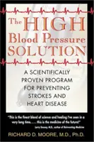 The High Blood Pressure Solution: Un program dovedit științific pentru prevenirea accidentelor vasculare cerebrale și a bolilor de inimă - The High Blood Pressure Solution: A Scientifically Proven Program for Preventing Strokes and Heart Disease