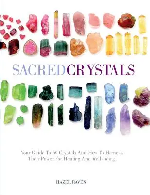 Cristale sacre: Ghidul tău pentru 50 de cristale și cum să le valorifici puterea pentru vindecare și bunăstare - Sacred Crystals: Your Guide to 50 Crystals and How to Harness Their Power for Healing and Well-Being