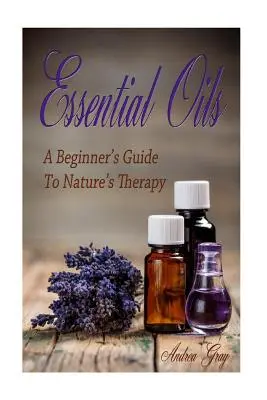 Uleiuri esențiale: Un ghid pentru începători al terapiei naturii - Essential Oils: A Beginners Guide to Nature's Therapy